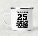 25th Birthday First 25 Years of Childhood Are The Hardest - 12oz Camping Mug