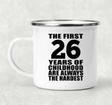 26th Birthday First 26 Years of Childhood Are The Hardest - 12oz Camping Mug