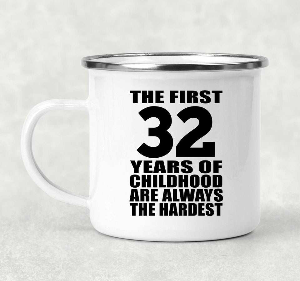 32nd Birthday First 32 Years of Childhood Are The Hardest - 12oz Camping Mug