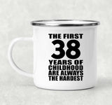 38th Birthday First 38 Years of Childhood Are The Hardest - 12oz Camping Mug