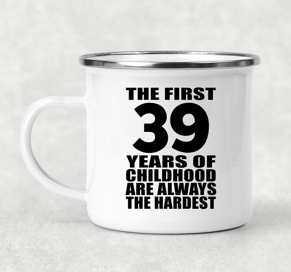 39th Birthday First 39 Years of Childhood Are The Hardest - 12oz Camping Mug