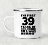 39th Birthday First 39 Years of Childhood Are The Hardest - 12oz Camping Mug