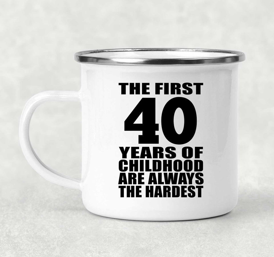 40th Birthday First 40 Years of Childhood Are The Hardest - 12oz Camping Mug