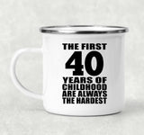 40th Birthday First 40 Years of Childhood Are The Hardest - 12oz Camping Mug