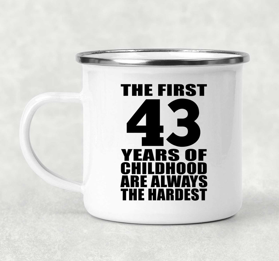 43rd Birthday First 43 Years of Childhood Are The Hardest - 12oz Camping Mug