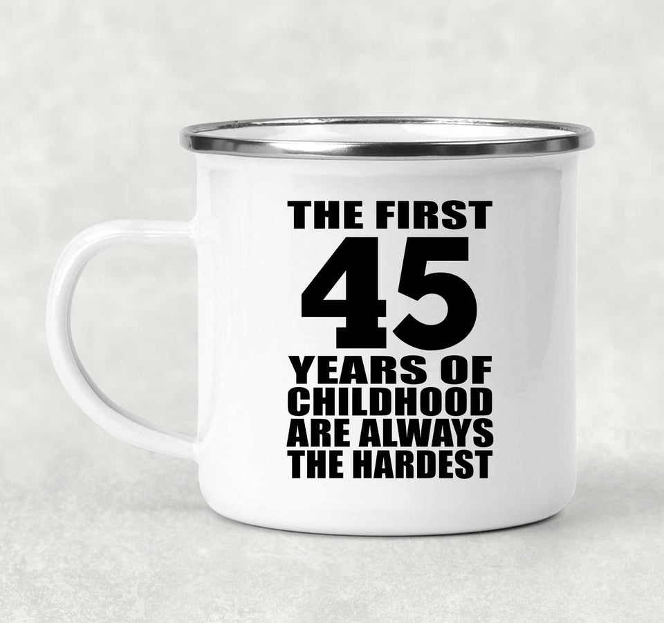 45th Birthday First 45 Years of Childhood Are The Hardest - 12oz Camping Mug
