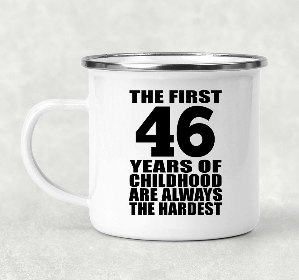 46th Birthday First 46 Years of Childhood Are The Hardest - 12oz Camping Mug