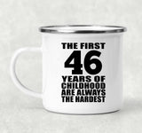 46th Birthday First 46 Years of Childhood Are The Hardest - 12oz Camping Mug