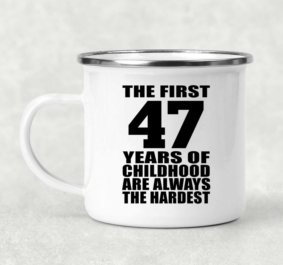 47th Birthday First 47 Years of Childhood Are The Hardest - 12oz Camping Mug