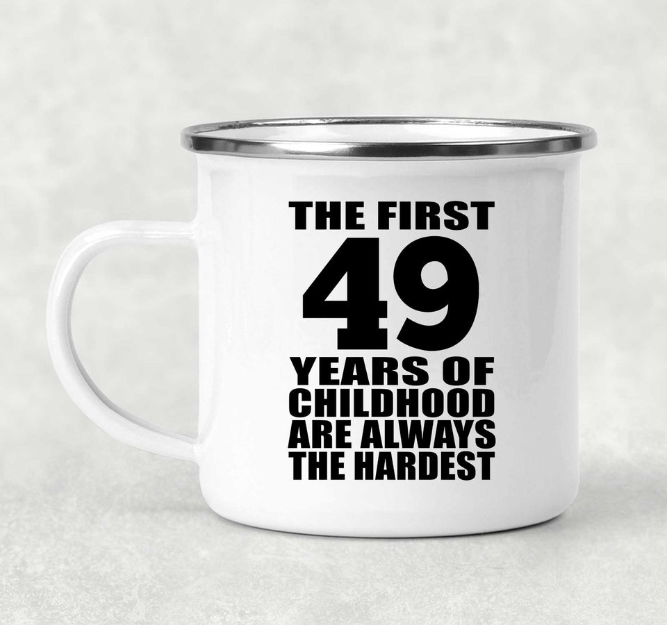 49th Birthday First 49 Years of Childhood Are The Hardest - 12oz Camping Mug