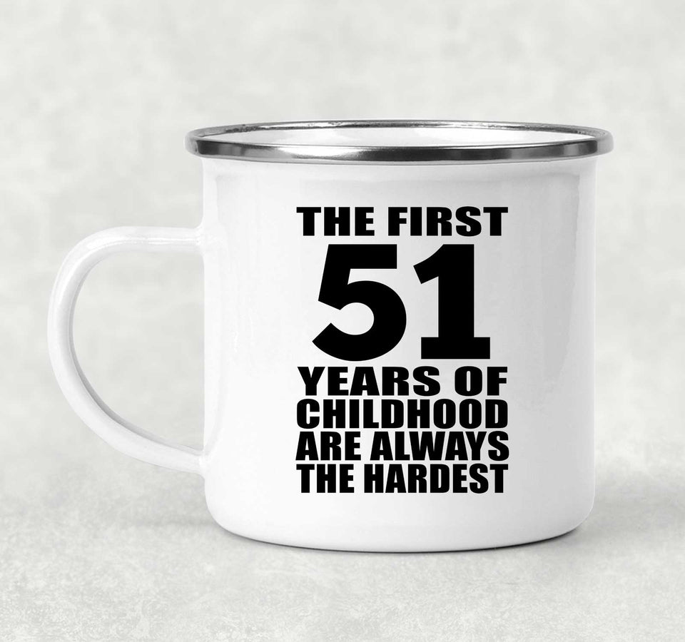51st Birthday First 51 Years of Childhood Are The Hardest - 12oz Camping Mug