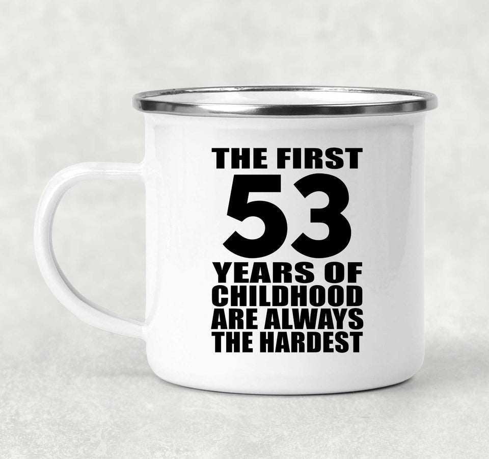 53rd Birthday First 53 Years of Childhood Are The Hardest - 12oz Camping Mug