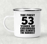 53rd Birthday First 53 Years of Childhood Are The Hardest - 12oz Camping Mug