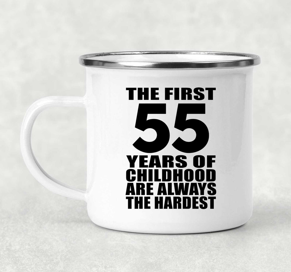 55th Birthday First 55 Years of Childhood Are The Hardest - 12oz Camping Mug
