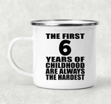 6th Birthday First 6 Years of Childhood Are The Hardest - 12oz Camping Mug
