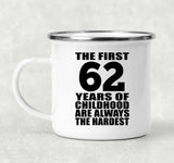62nd Birthday First 62 Years of Childhood Are The Hardest - 12oz Camping Mug