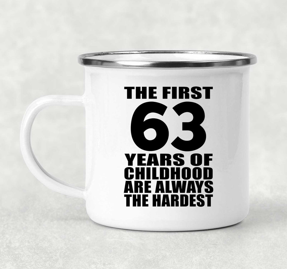 63rd Birthday First 63 Years of Childhood Are The Hardest - 12oz Camping Mug