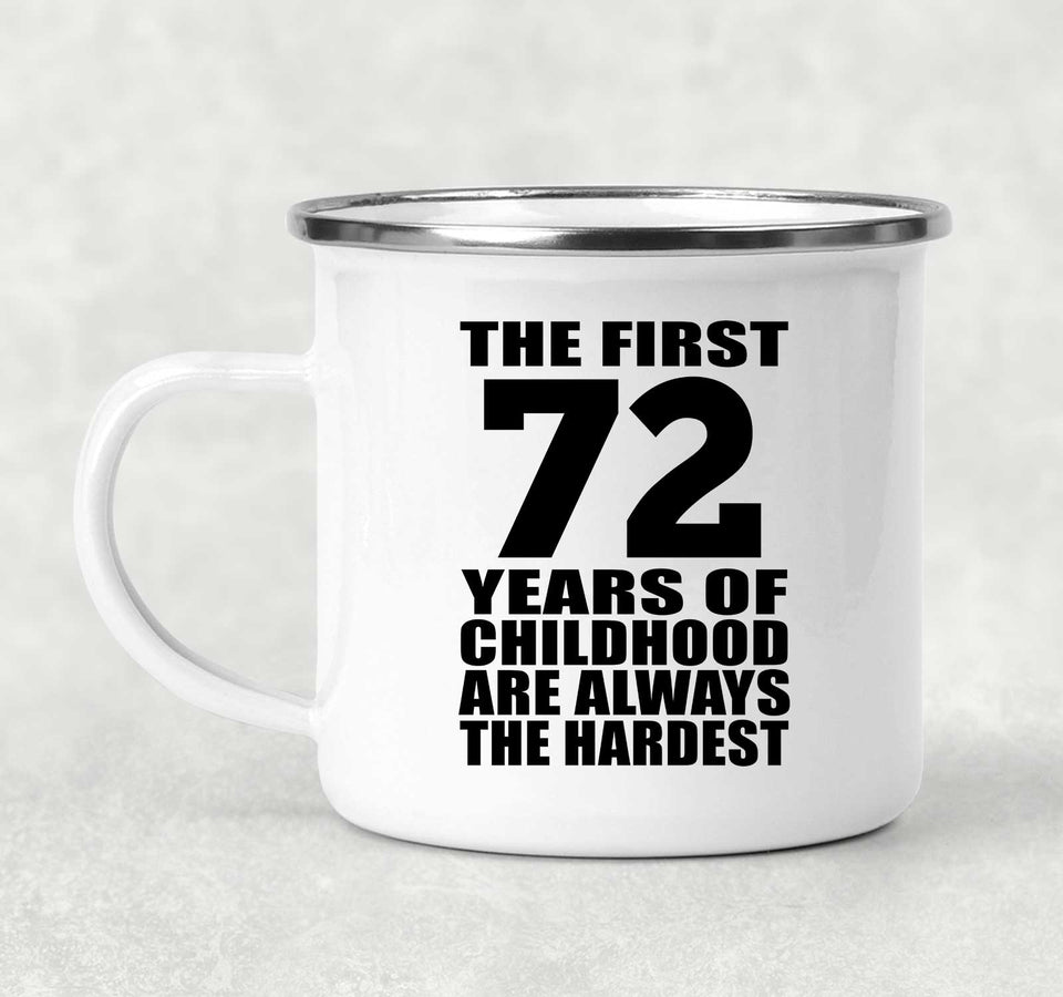 72nd Birthday First 72 Years of Childhood Are The Hardest - 12oz Camping Mug