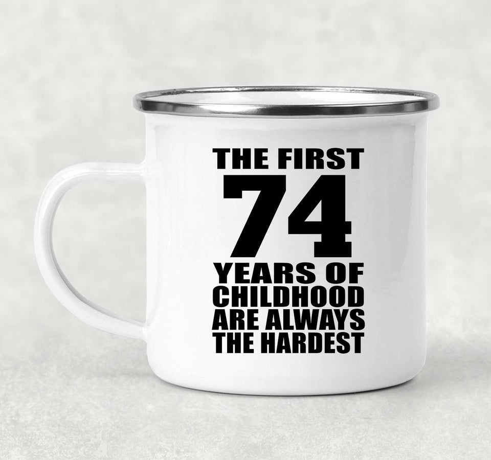 74th Birthday First 74 Years of Childhood Are The Hardest - 12oz Camping Mug