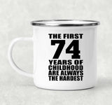 74th Birthday First 74 Years of Childhood Are The Hardest - 12oz Camping Mug