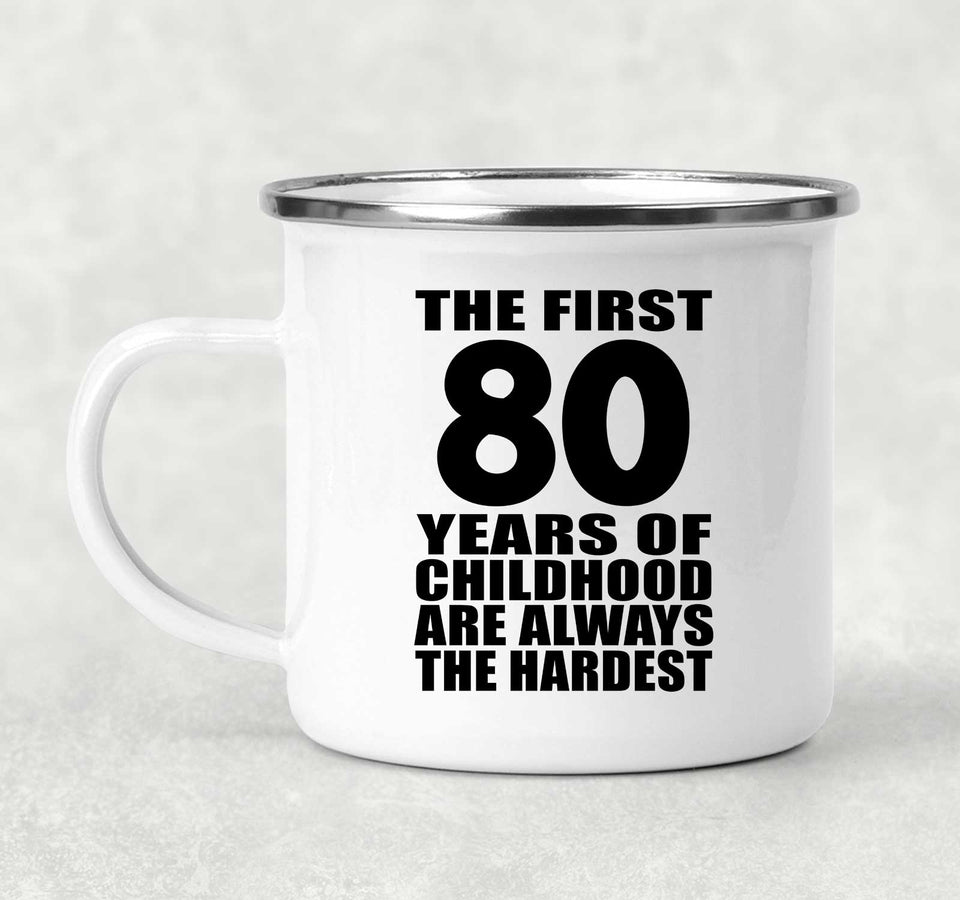 80th Birthday First 80 Years of Childhood Are The Hardest - 12oz Camping Mug