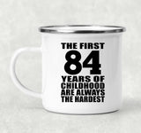 84th Birthday First 84 Years of Childhood Are The Hardest - 12oz Camping Mug