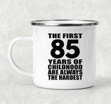 85th Birthday First 85 Years of Childhood Are The Hardest - 12oz Camping Mug
