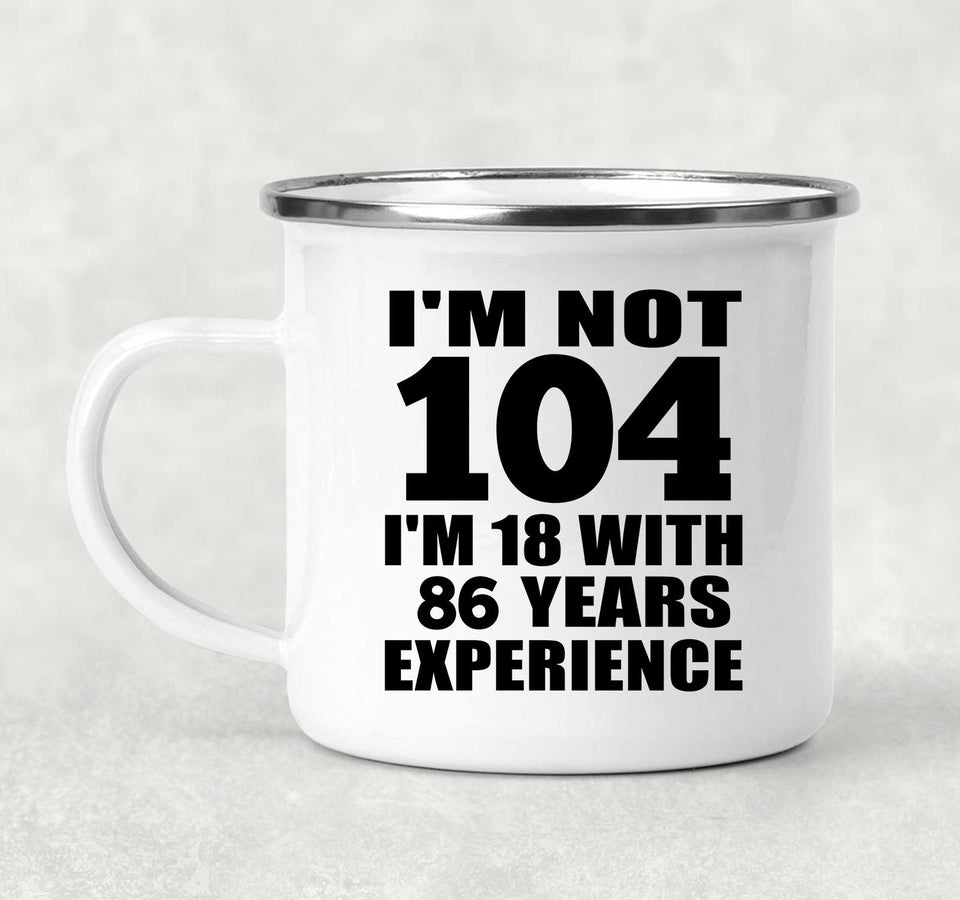 104th Birthday I'm Not 104 I'm 18 With 86 Years Experience - 12oz Camping Mug