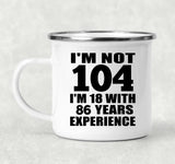 104th Birthday I'm Not 104 I'm 18 With 86 Years Experience - 12oz Camping Mug