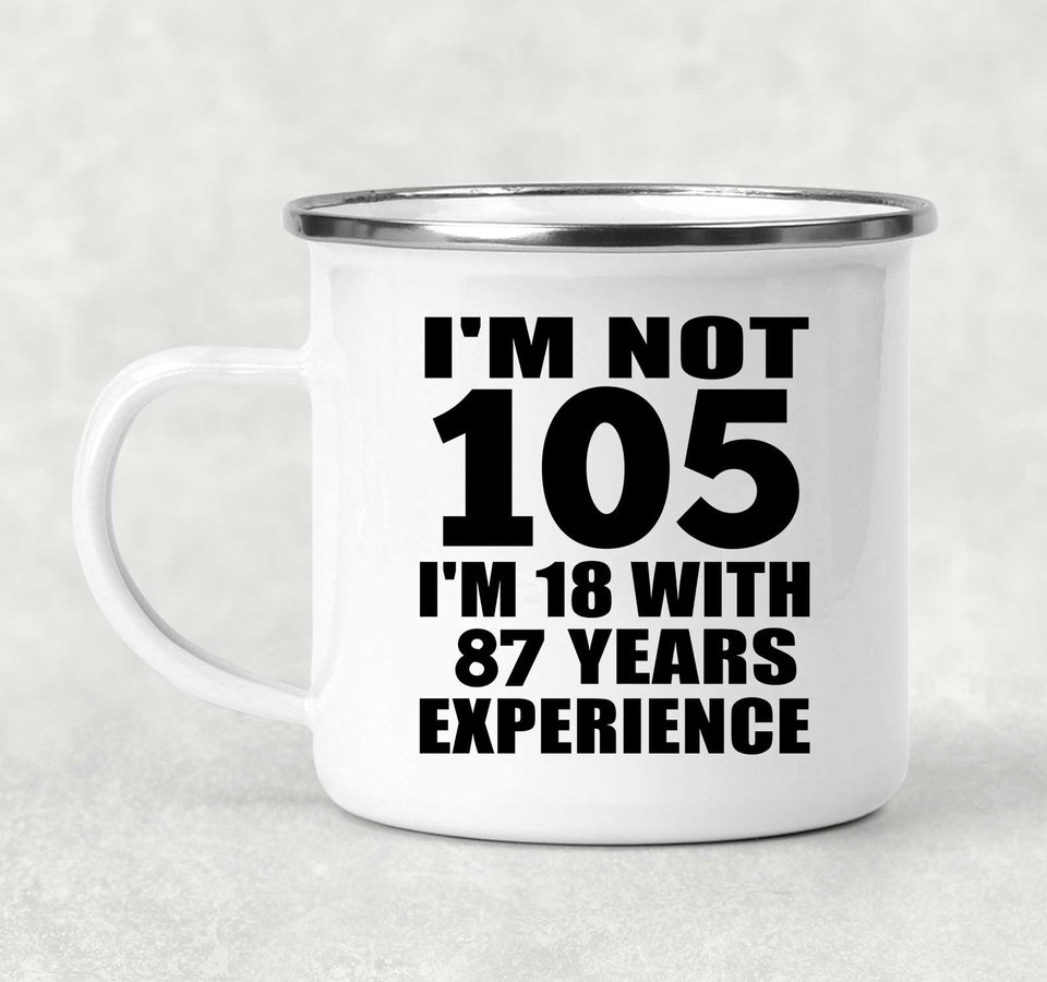 105th Birthday I'm Not 105 I'm 18 With 87 Years Experience - 12oz Camping Mug