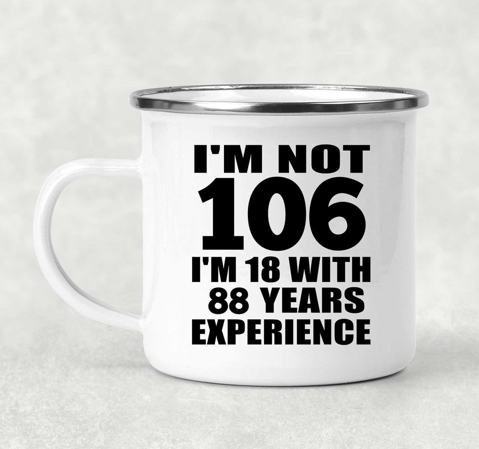 106th Birthday I'm Not 106 I'm 18 With 88 Years Experience - 12oz Camping Mug