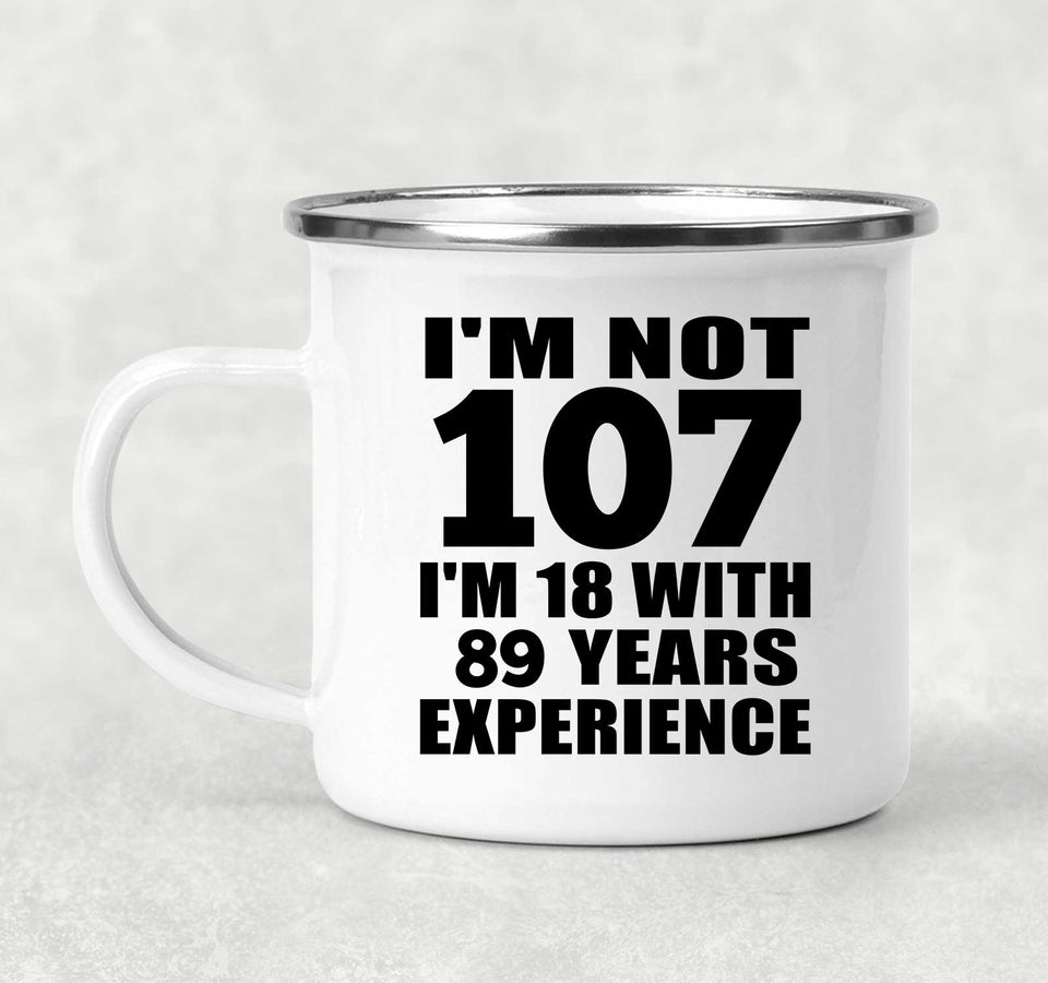 107th Birthday I'm Not 107 I'm 18 With 89 Years Experience - 12oz Camping Mug
