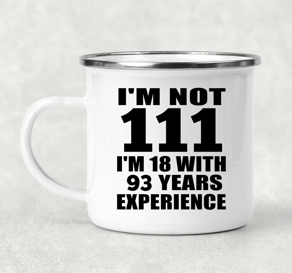 111th Birthday I'm Not 111 I'm 18 With 93 Years Experience - 12oz Camping Mug
