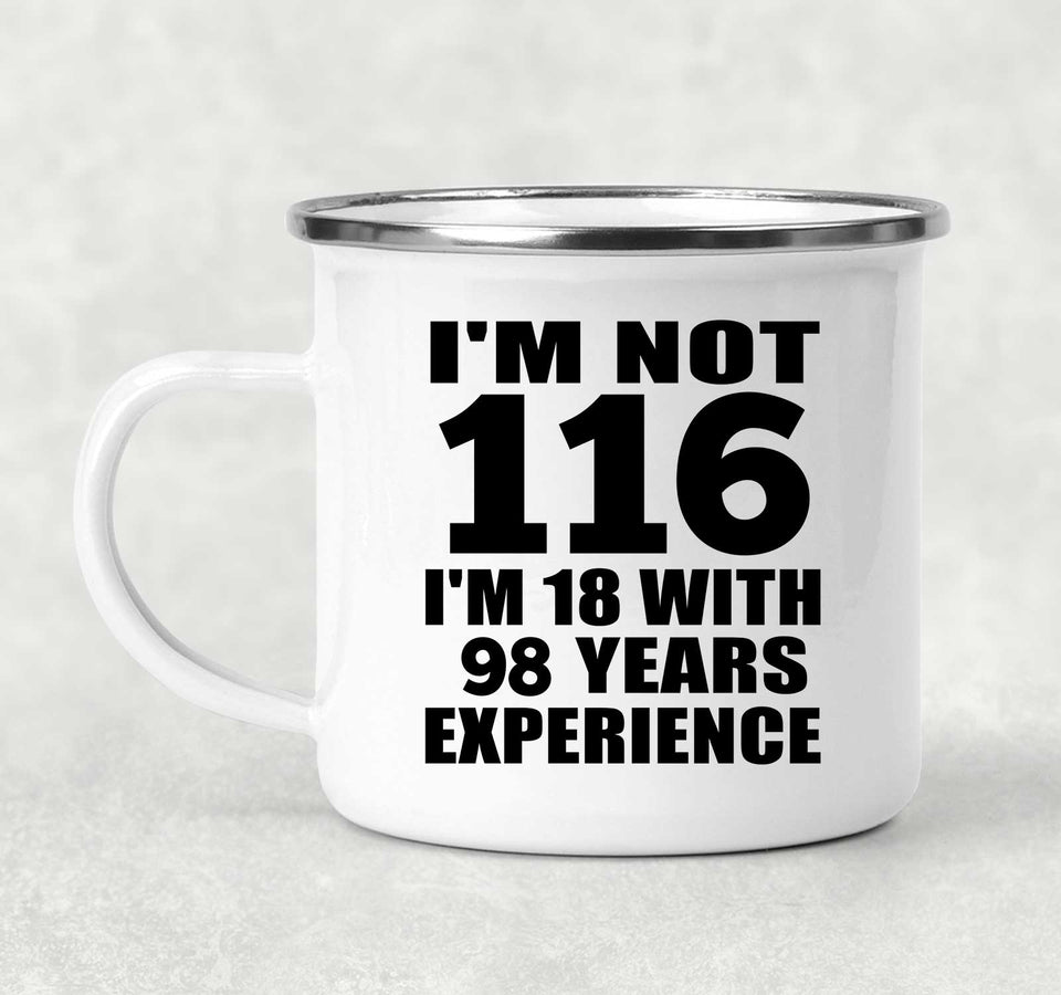 116th Birthday I'm Not 116 I'm 18 With 98 Years Experience - 12oz Camping Mug