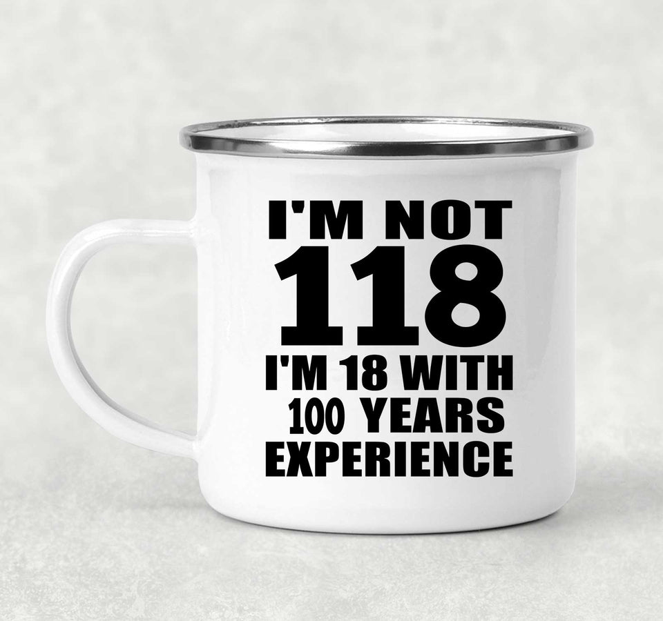 118th Birthday I'm Not 118 I'm 18 With 100 Years Experience - 12oz Camping Mug