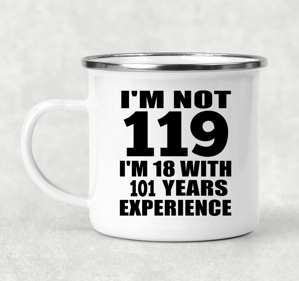 119th Birthday I'm Not 119 I'm 18 With 101 Years Experience - 12oz Camping Mug