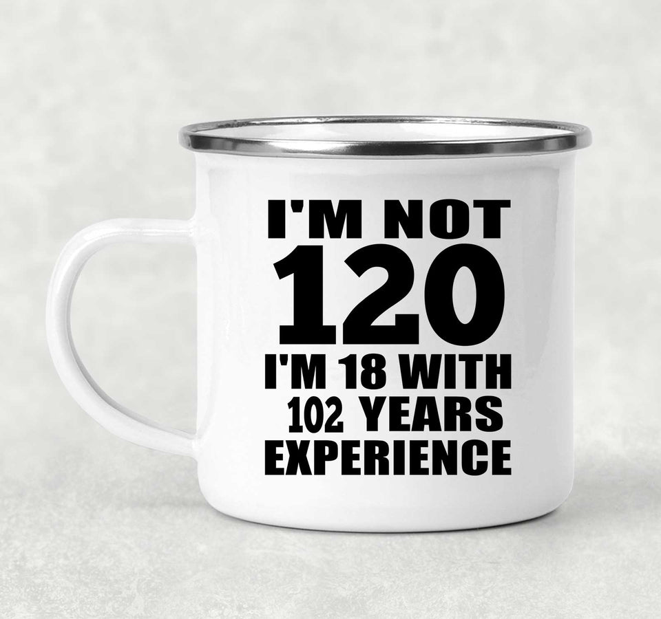 120th Birthday I'm Not 120 I'm 18 With 102 Years Experience - 12oz Camping Mug