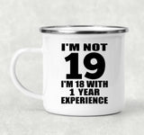 19th Birthday I'm Not 19 I'm 18 With 1 Year Experience - 12oz Camping Mug