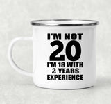 20th Birthday I'm Not 20 I'm 18 With 2 Years Experience - 12oz Camping Mug