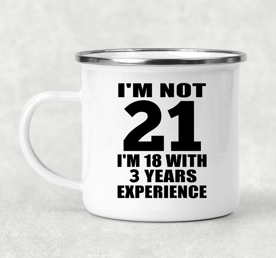 21st Birthday I'm Not 21 I'm 18 With 3 Years Experience - 12oz Camping Mug