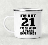 21st Birthday I'm Not 21 I'm 18 With 3 Years Experience - 12oz Camping Mug