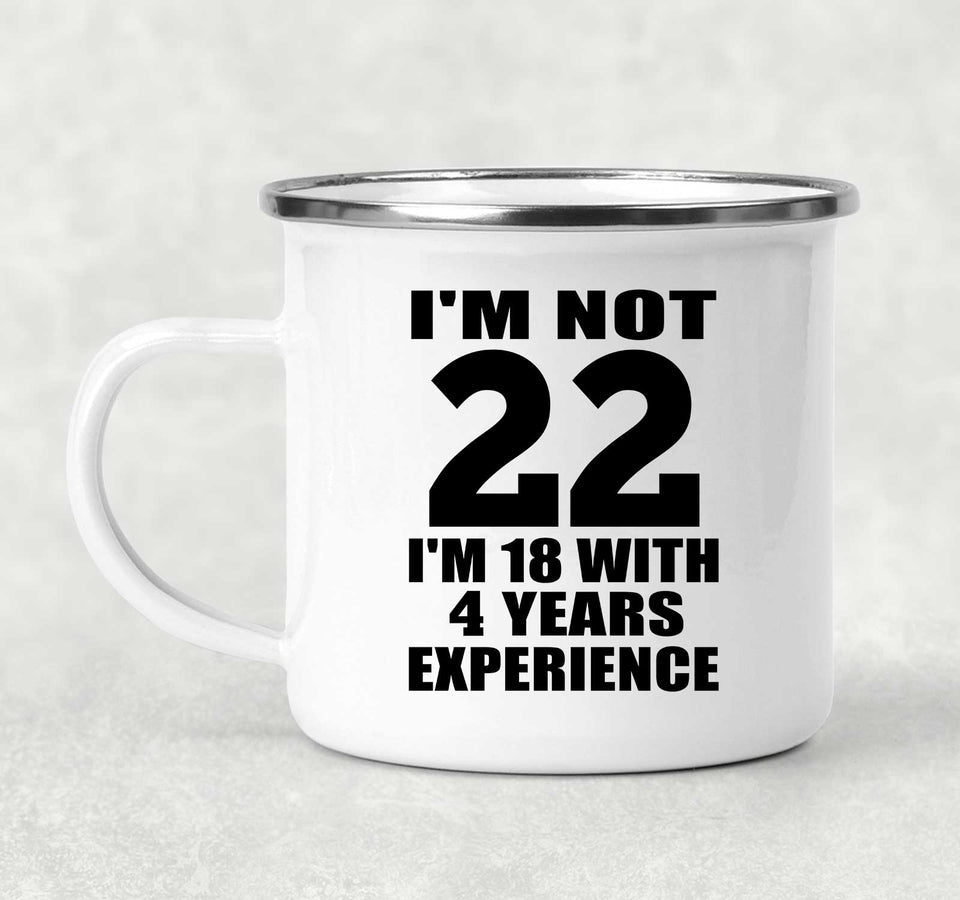 22nd Birthday I'm Not 22 I'm 18 With 4 Years Experience - 12oz Camping Mug