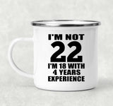 22nd Birthday I'm Not 22 I'm 18 With 4 Years Experience - 12oz Camping Mug