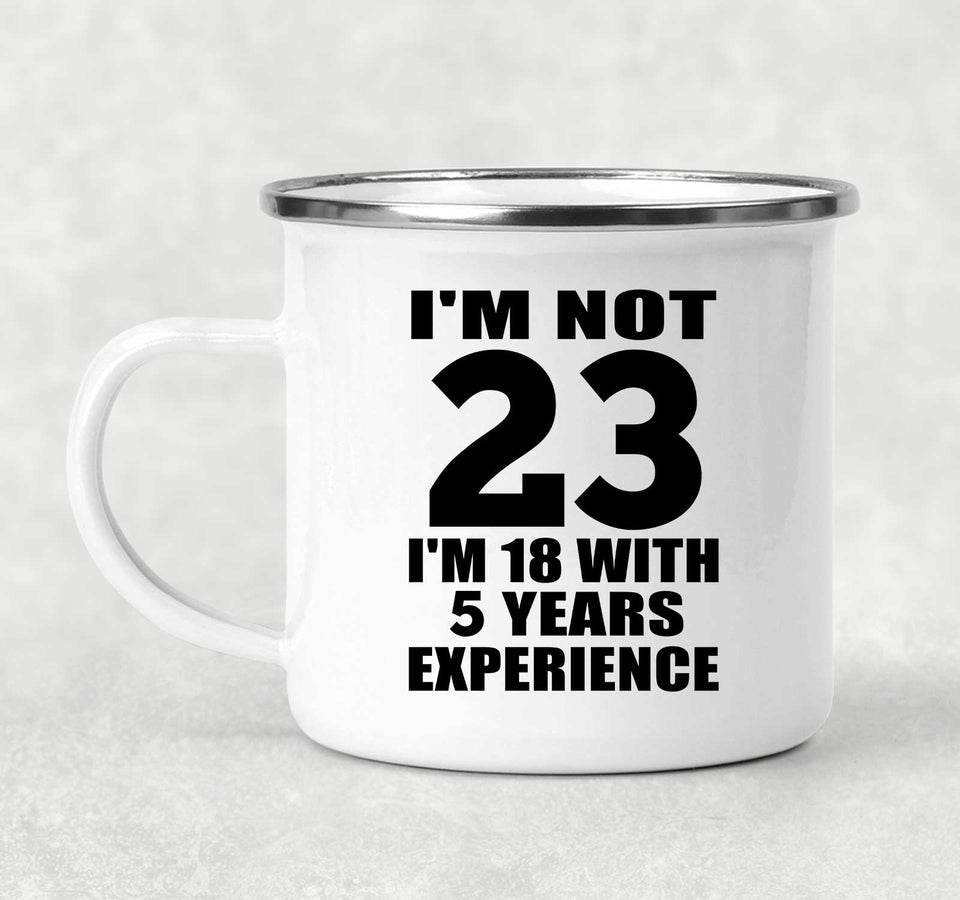 23rd Birthday I'm Not 23 I'm 18 With 5 Years Experience - 12oz Camping Mug