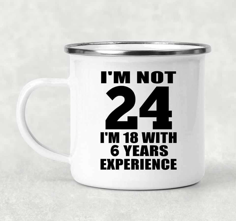 24th Birthday I'm Not 24 I'm 18 With 6 Years Experience - 12oz Camping Mug