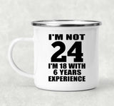 24th Birthday I'm Not 24 I'm 18 With 6 Years Experience - 12oz Camping Mug