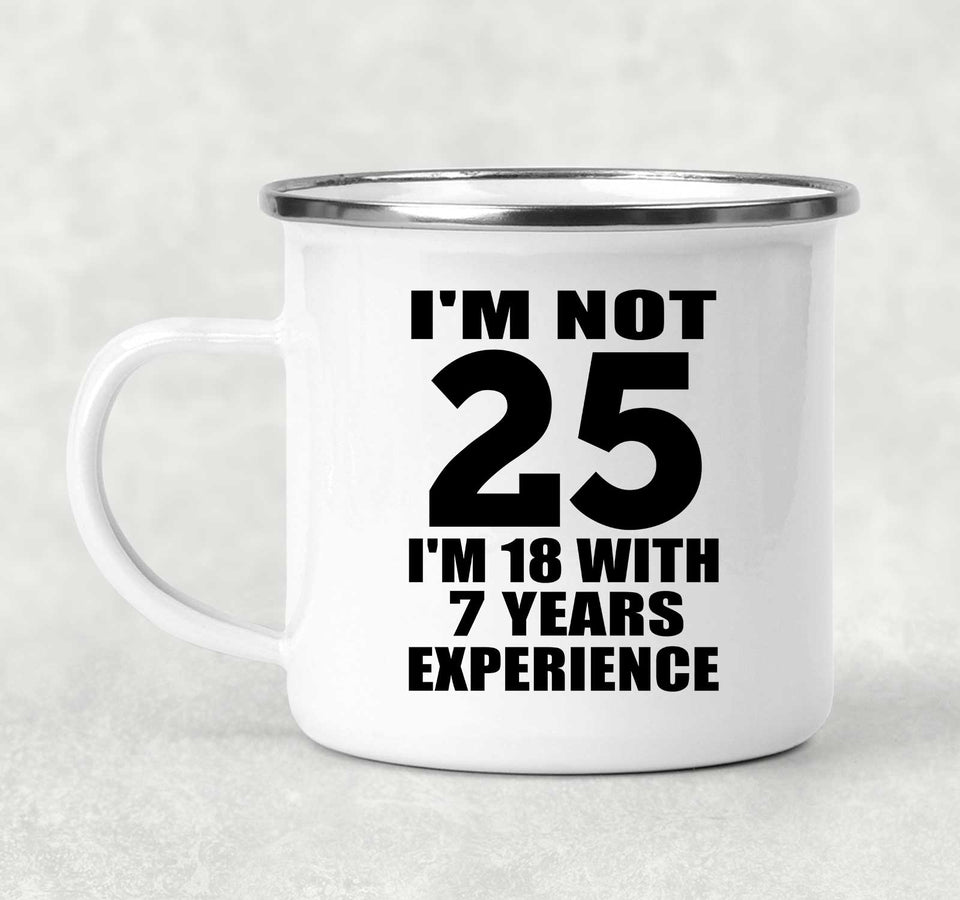 25th Birthday I'm Not 25 I'm 18 With 7 Years Experience - 12oz Camping Mug