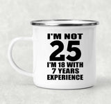 25th Birthday I'm Not 25 I'm 18 With 7 Years Experience - 12oz Camping Mug