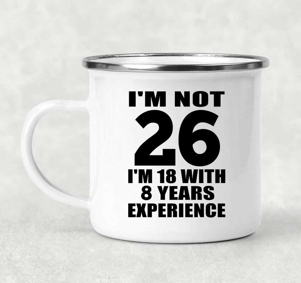 26th Birthday I'm Not 26 I'm 18 With 8 Years Experience - 12oz Camping Mug