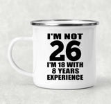 26th Birthday I'm Not 26 I'm 18 With 8 Years Experience - 12oz Camping Mug